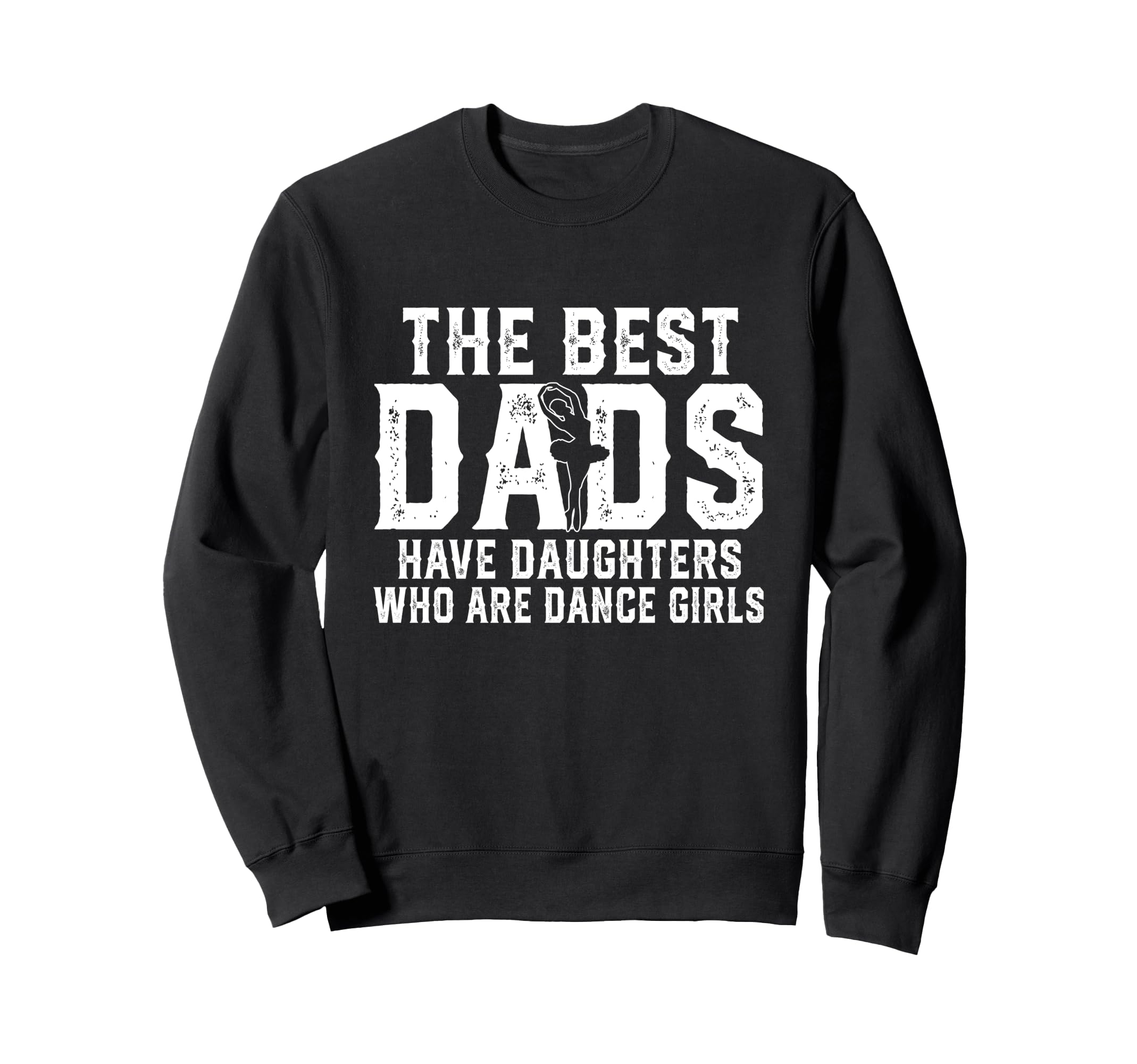 Best Dads Have Daughters Who Are Dance Sweatshirt - Graphic Print Unisex - T-Shirt, Sweatshirt, Hoodie