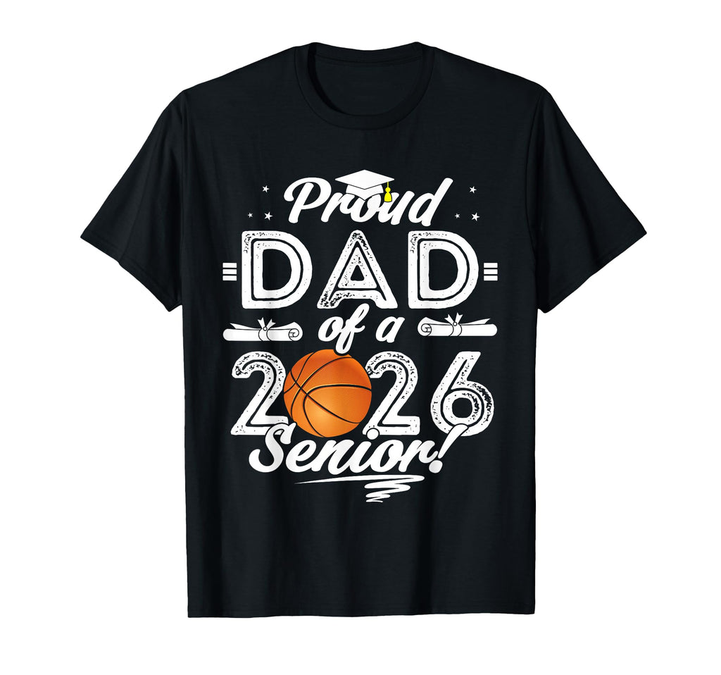 Proud Dad 2026 Senior Basketball T-Shirt - Casual Everyday Wear Unisex - T-Shirt, Sweatshirt, Hoodie
