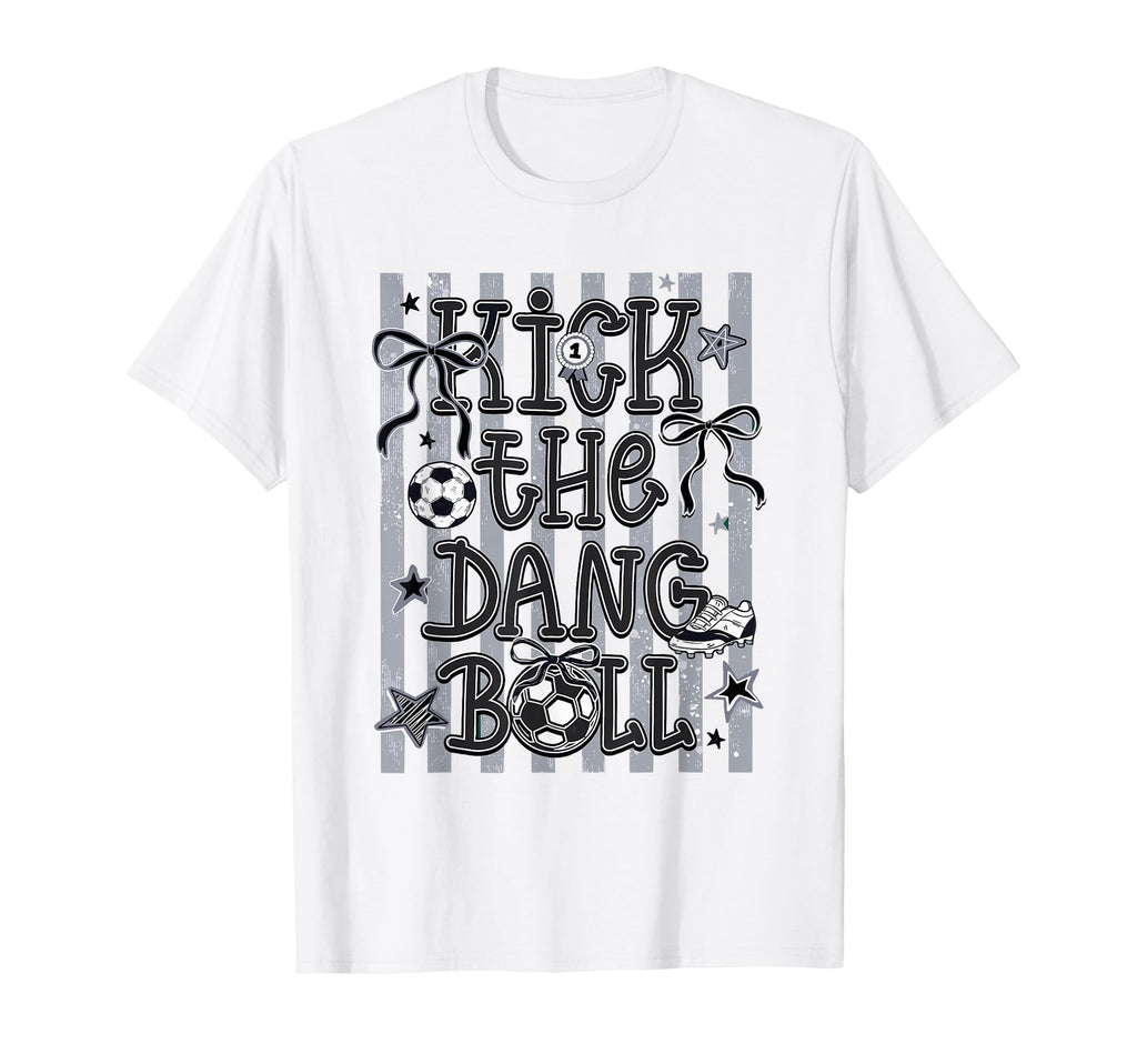 Kick Dang Ball Soccer Ball Game Day T-Shirt - Fun Novelty Design Unisex - T-Shirt, Sweatshirt, Hoodie