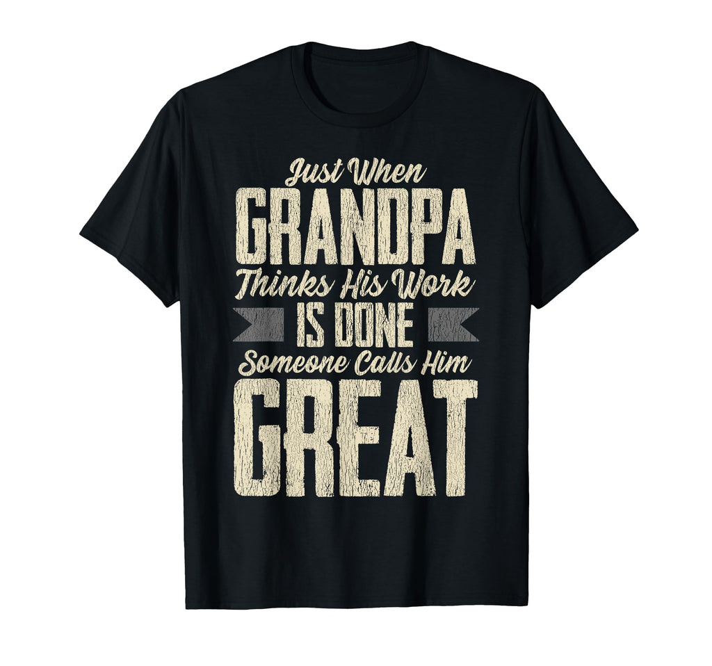 Just When Grandpa Thinks His Work Is T-Shirt - Minimalist Print Unisex - T-Shirt, Sweatshirt, Hoodie