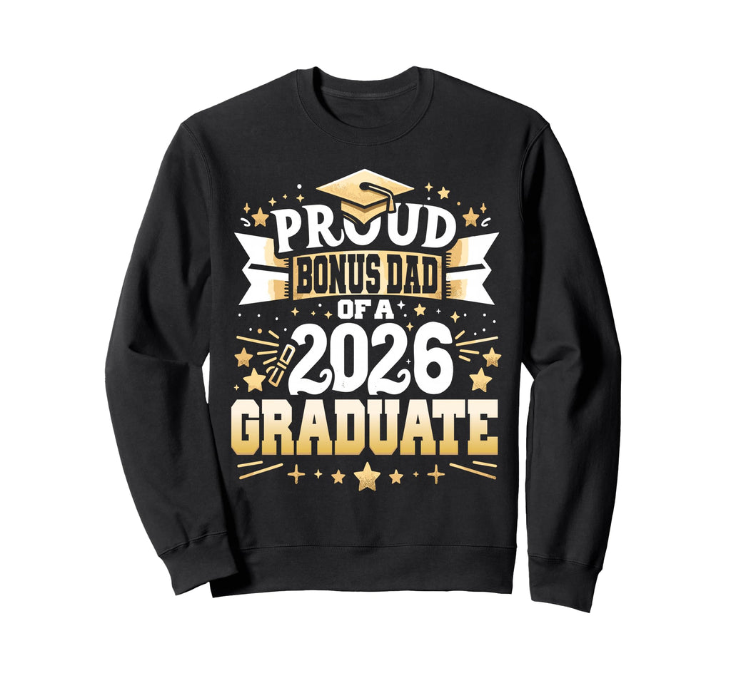 Proud Bonus Dad Class 2026 Graduate Sweatshirt - Unique Graphic Men Women - T-Shirt, Sweatshirt, Hoodie