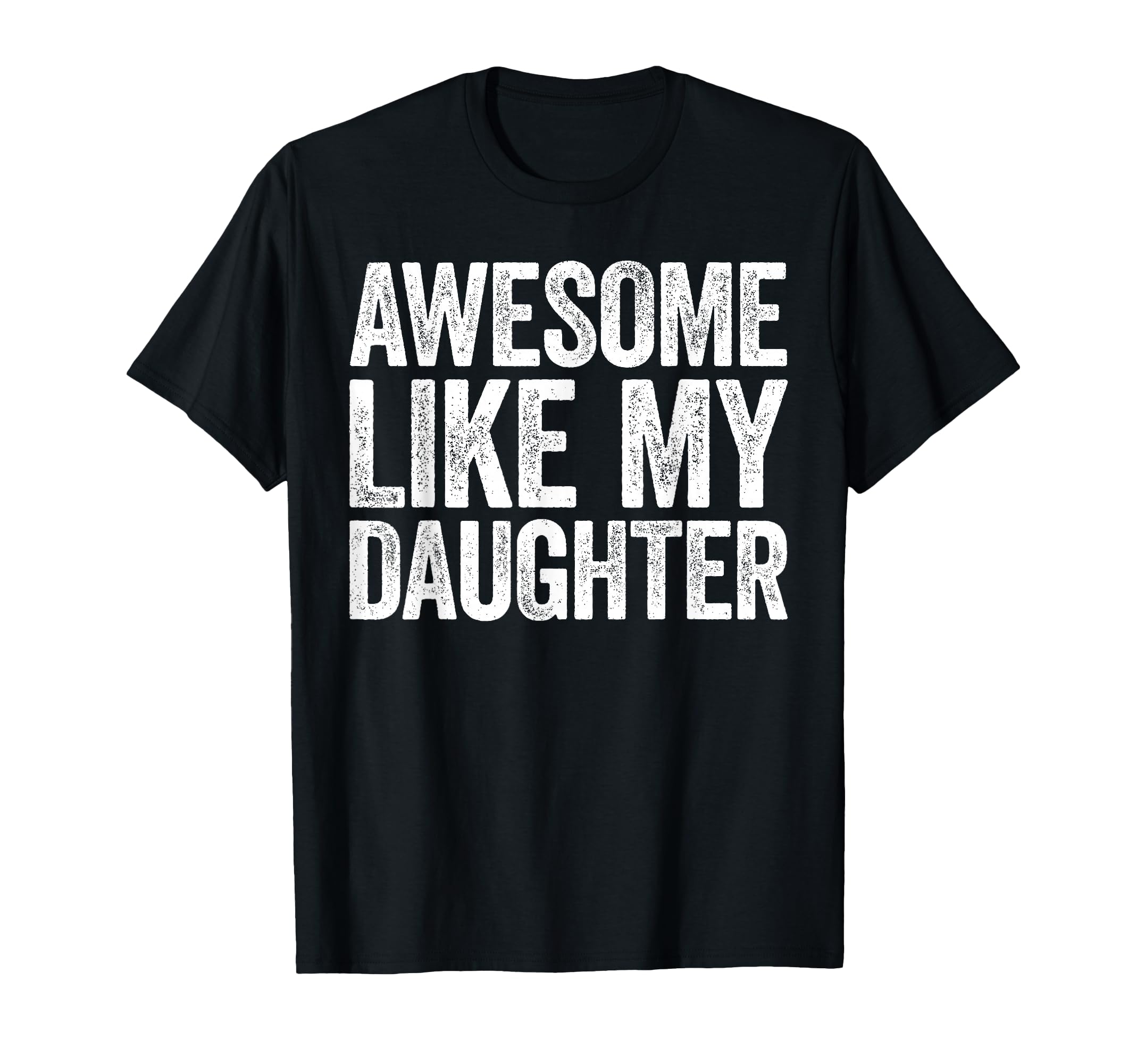 Awesome Like My Daughter Funny Dad T-Shirt - Unique Graphic for Adults - T-Shirt, Sweatshirt, Hoodie