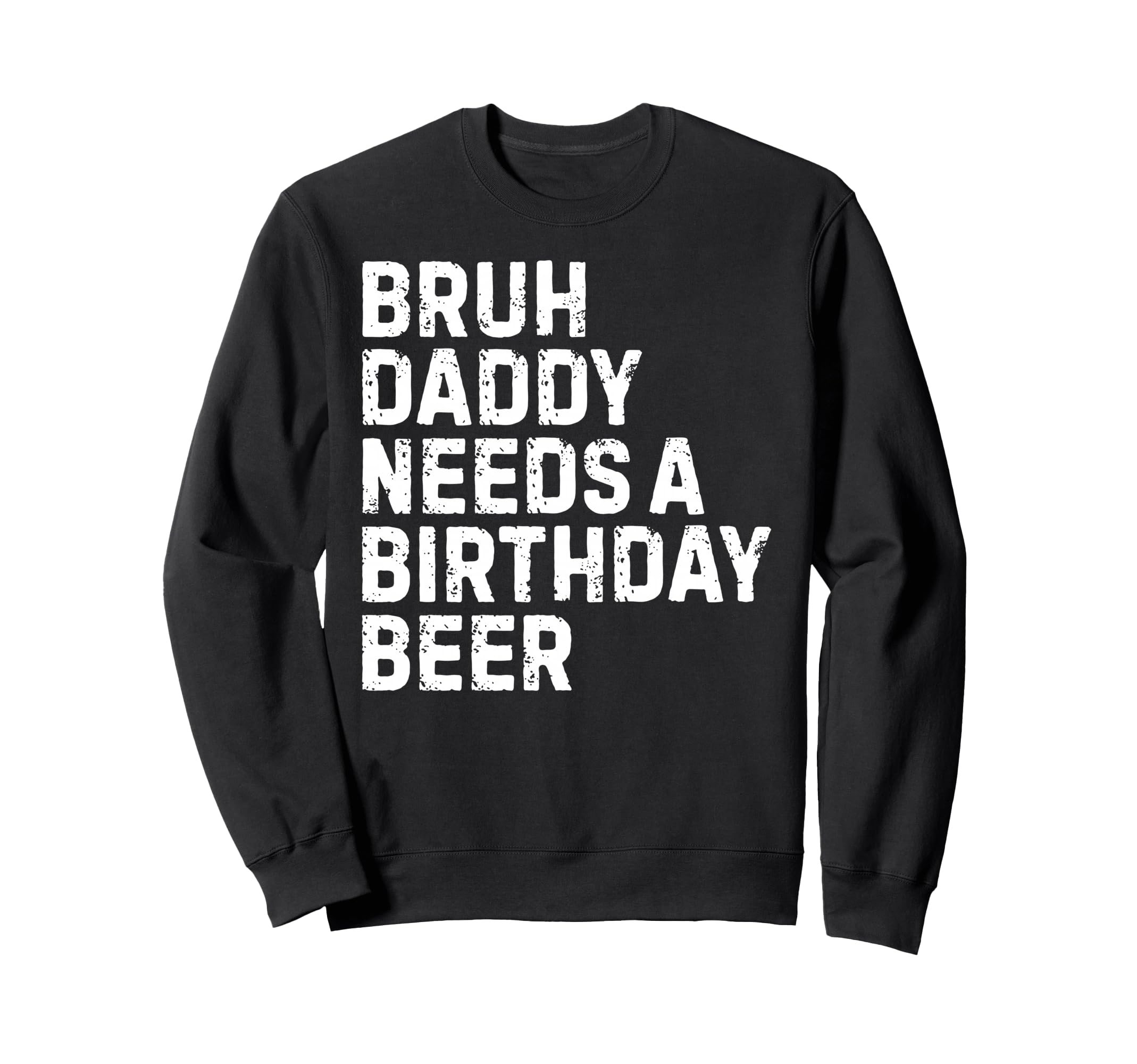 Bruh Daddy Needs Birthday Sweatshirt - Streetwear Style for Adults - T-Shirt, Sweatshirt, Hoodie