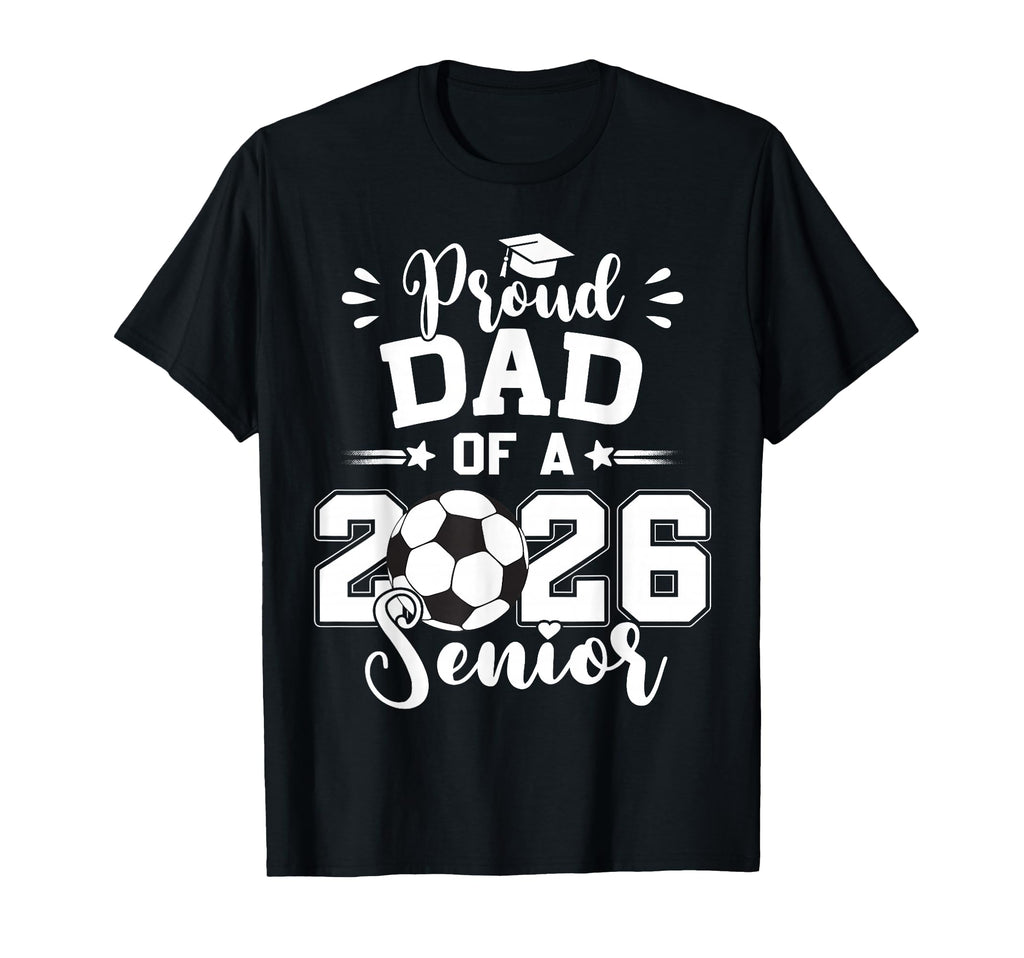 Proud Dad 2026 Senior Soccer Ball T-Shirt - Unique Graphic Men Women - T-Shirt, Sweatshirt, Hoodie