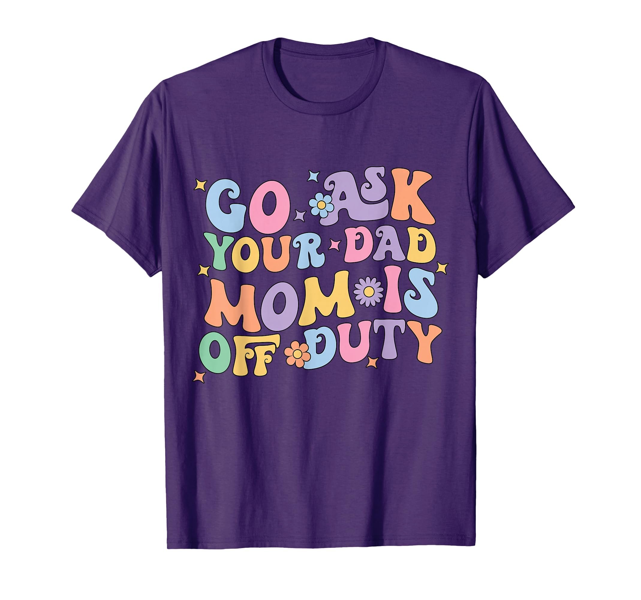 Groovy Go Ask Your Dad Mom Is Off Duty T-Shirt - Custom Art Print Unisex - T-Shirt, Sweatshirt, Hoodie