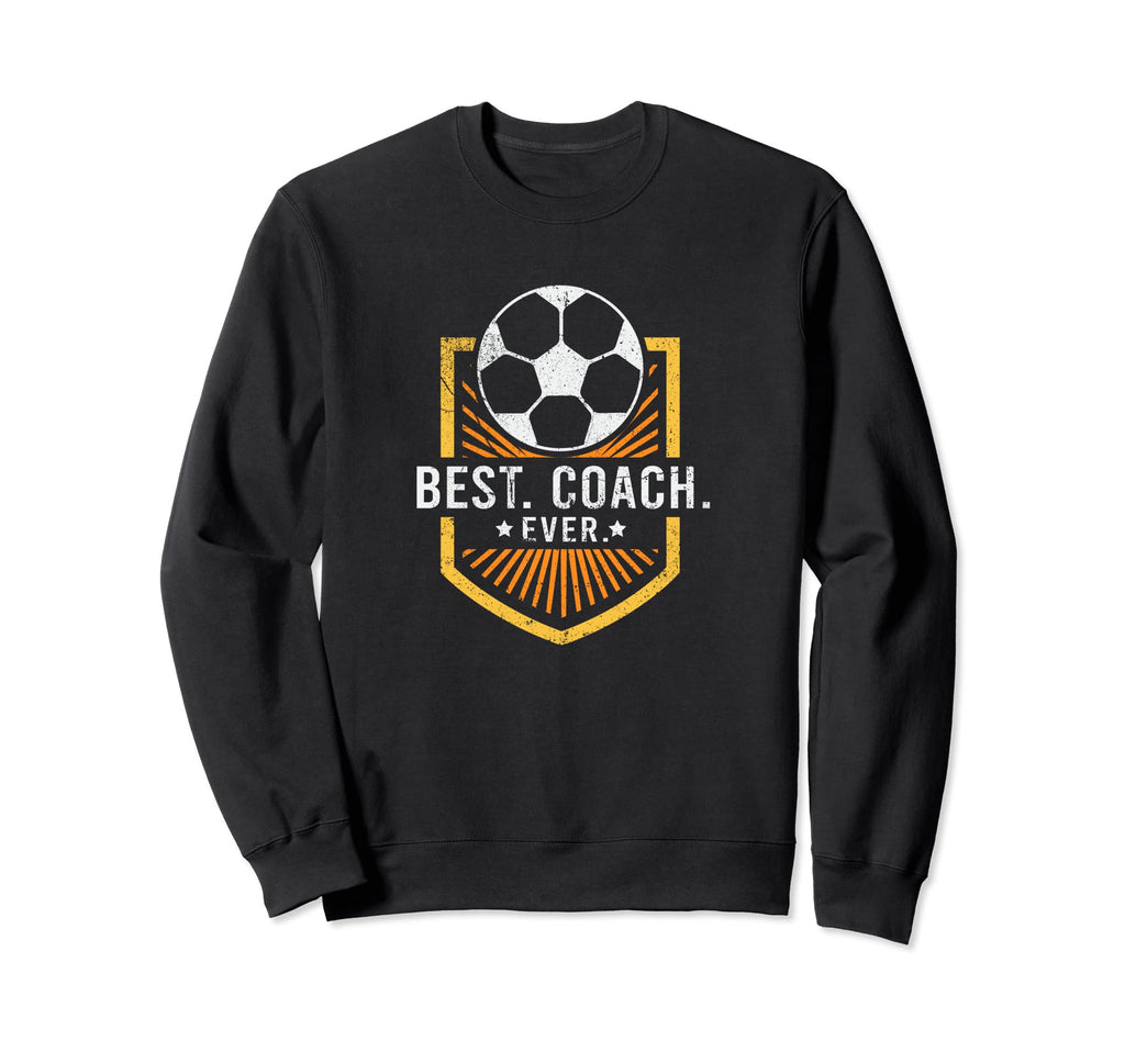 Best Coach Ever Soccer Coach Sweatshirt - Fun Novelty Design Men Women - T-Shirt, Sweatshirt, Hoodie