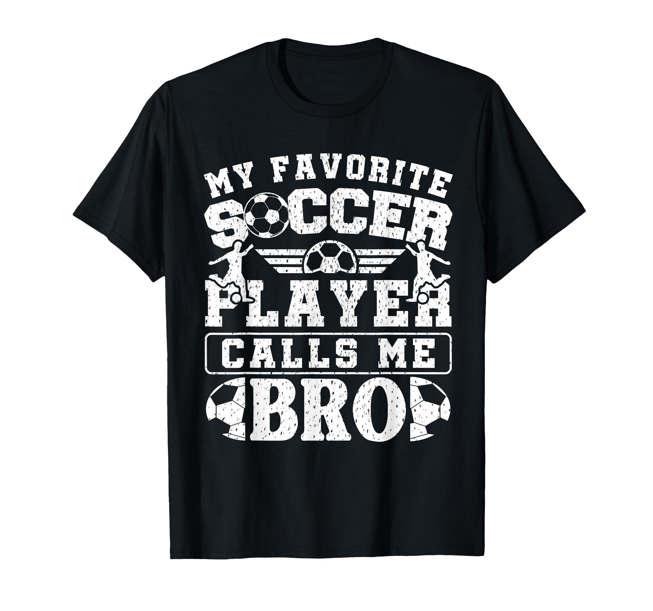 My Favorite Soccer Player Calls Me Bro T-Shirt - Graphic Print Unisex - T-Shirt, Sweatshirt, Hoodie