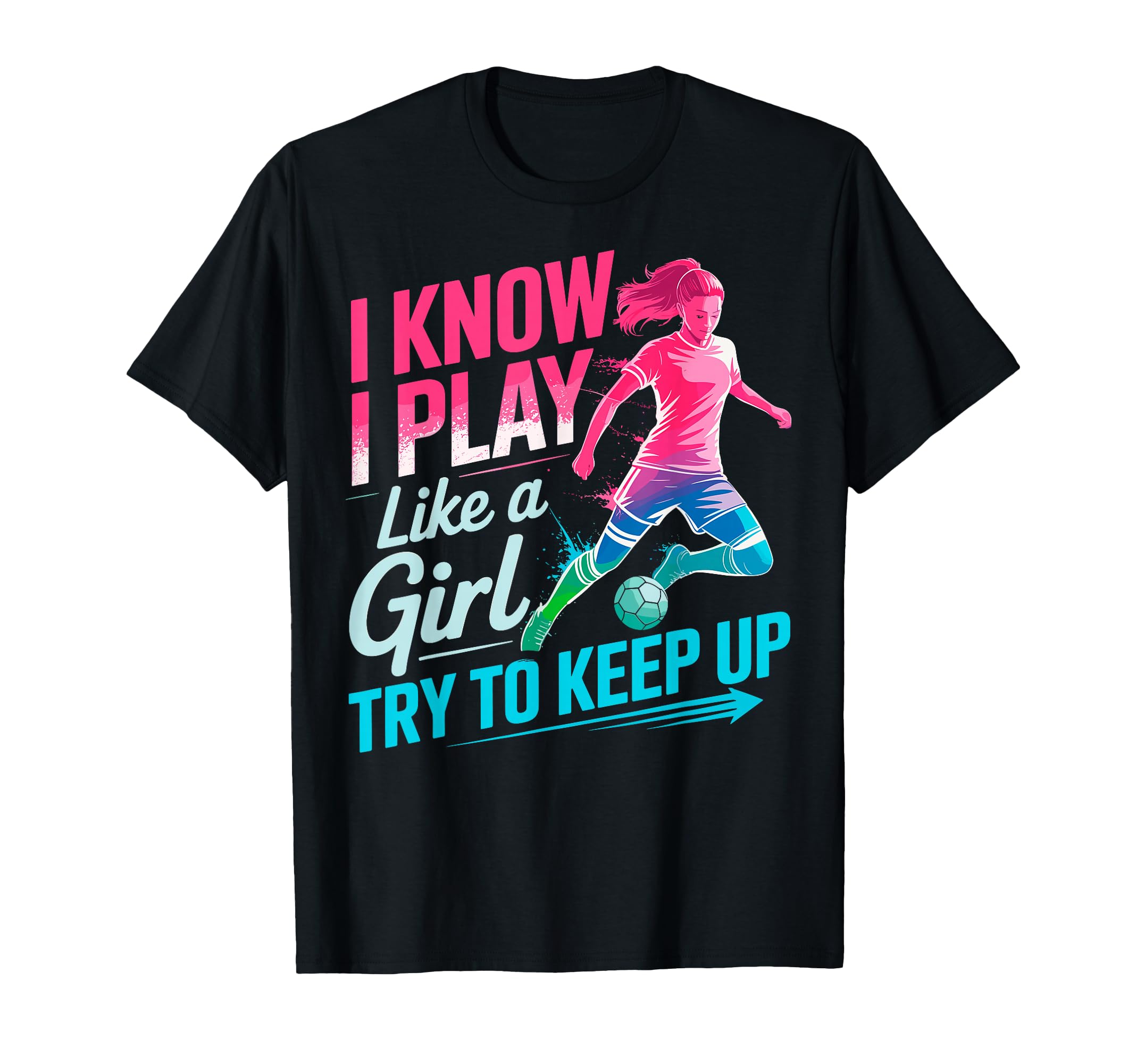 I Know I Play Like Try To Keep Up Soccer T-Shirt - Streetwear Style Unisex - T-Shirt, Sweatshirt, Hoodie
