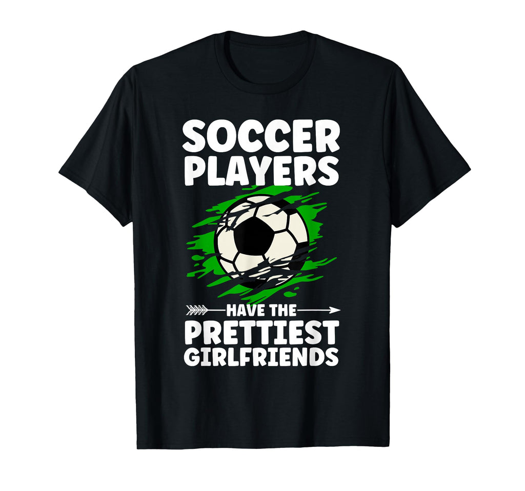 Soccer Players Have Prettiest Girlfriends T-Shirt - Graphic Print Unisex - T-Shirt, Sweatshirt, Hoodie