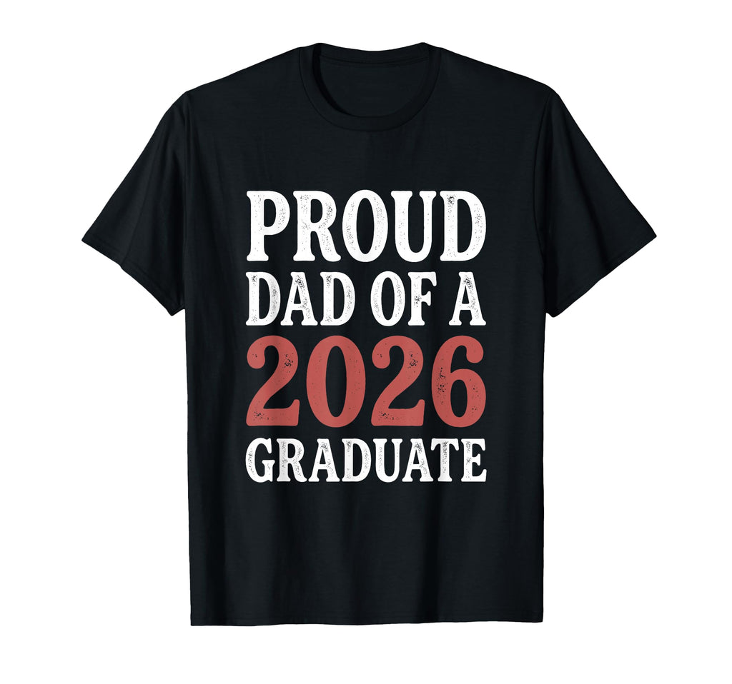 2026 Graduate Shirts Family Proud Dad T-Shirt - Trendy Graphic Men Women - T-Shirt, Sweatshirt, Hoodie