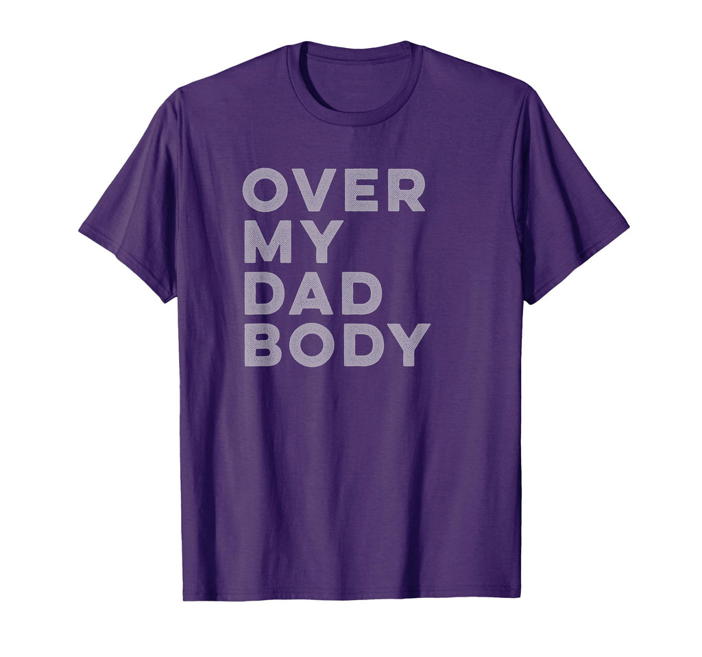 Over My Dad Body Dad Bod Dad Joke T-Shirt - Casual Everyday Wear Unisex - T-Shirt, Sweatshirt, Hoodie