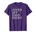 Over My Dad Body Dad Bod Dad Joke T-Shirt - Casual Everyday Wear Unisex - T-Shirt, Sweatshirt, Hoodie