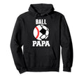 Ball Papa Funny Soccer Baseball Papa Hoodie - Casual Everyday Wear Unisex - T-Shirt, Sweatshirt, Hoodie