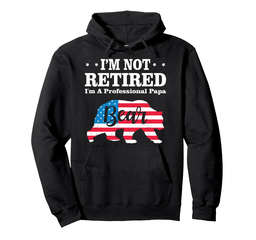 Im Not Retired Im Professional Papa Bear Hoodie - Novelty Apparel Unisex - T-Shirt, Sweatshirt, Hoodie