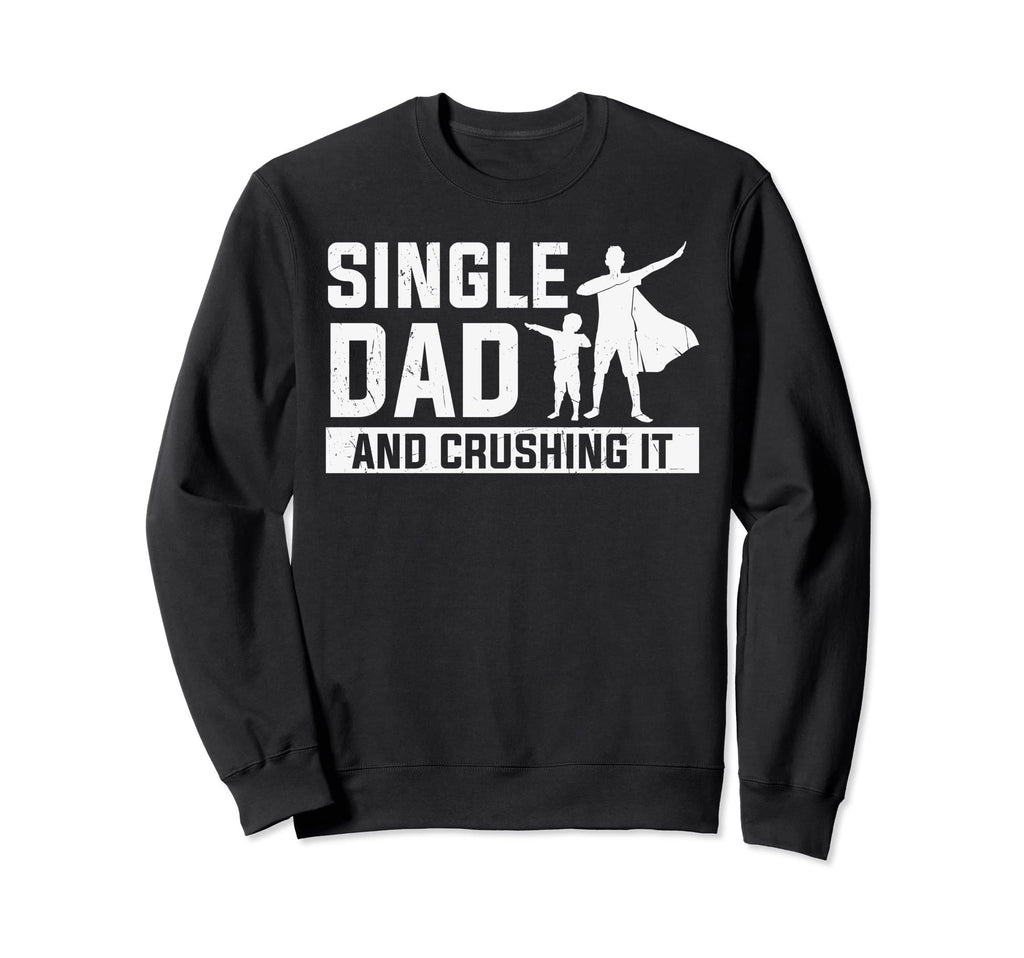 Single Dad And Crushing It Funny Sweatshirt - Trendy Graphic Men Women - T-Shirt, Sweatshirt, Hoodie