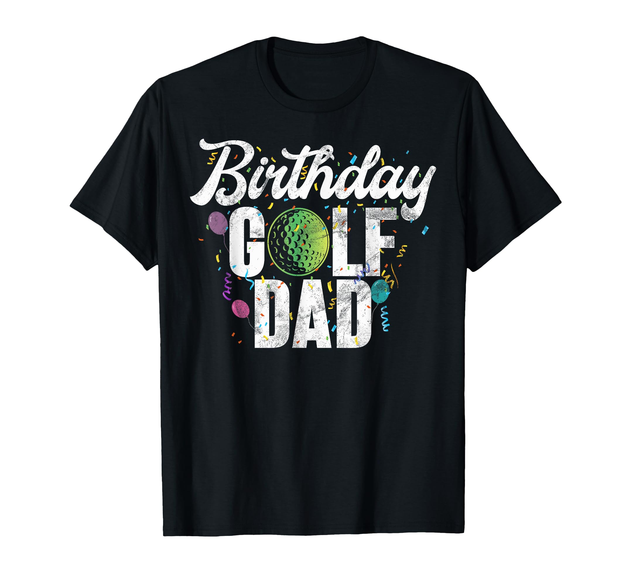 Birthday Golf Dad T-Shirt - Casual Everyday Wear Unisex - T-Shirt, Sweatshirt, Hoodie
