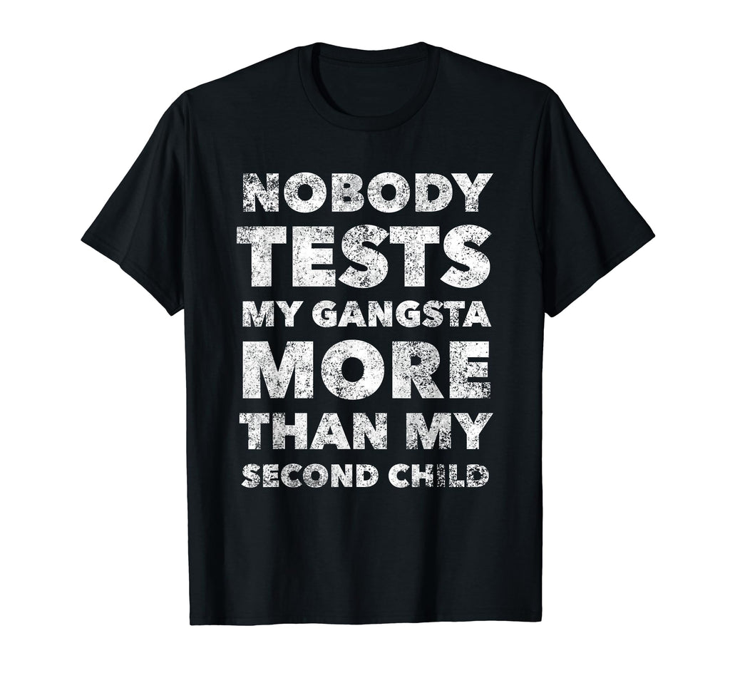 Nobody Test My Gangsta More Than T-Shirt - Fun Novelty Design for Adults - T-Shirt, Sweatshirt, Hoodie