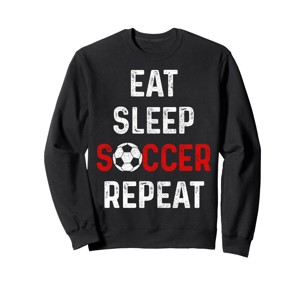 Eat Sleep Soccer Repeat Soccer Sweatshirt - Novelty Apparel Men Women - T-Shirt, Sweatshirt, Hoodie