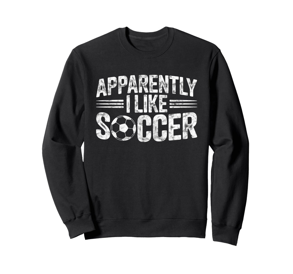 Apparently I Like Soccer Game Day Mom Sweatshirt - Trendy Graphic Unisex - T-Shirt, Sweatshirt, Hoodie
