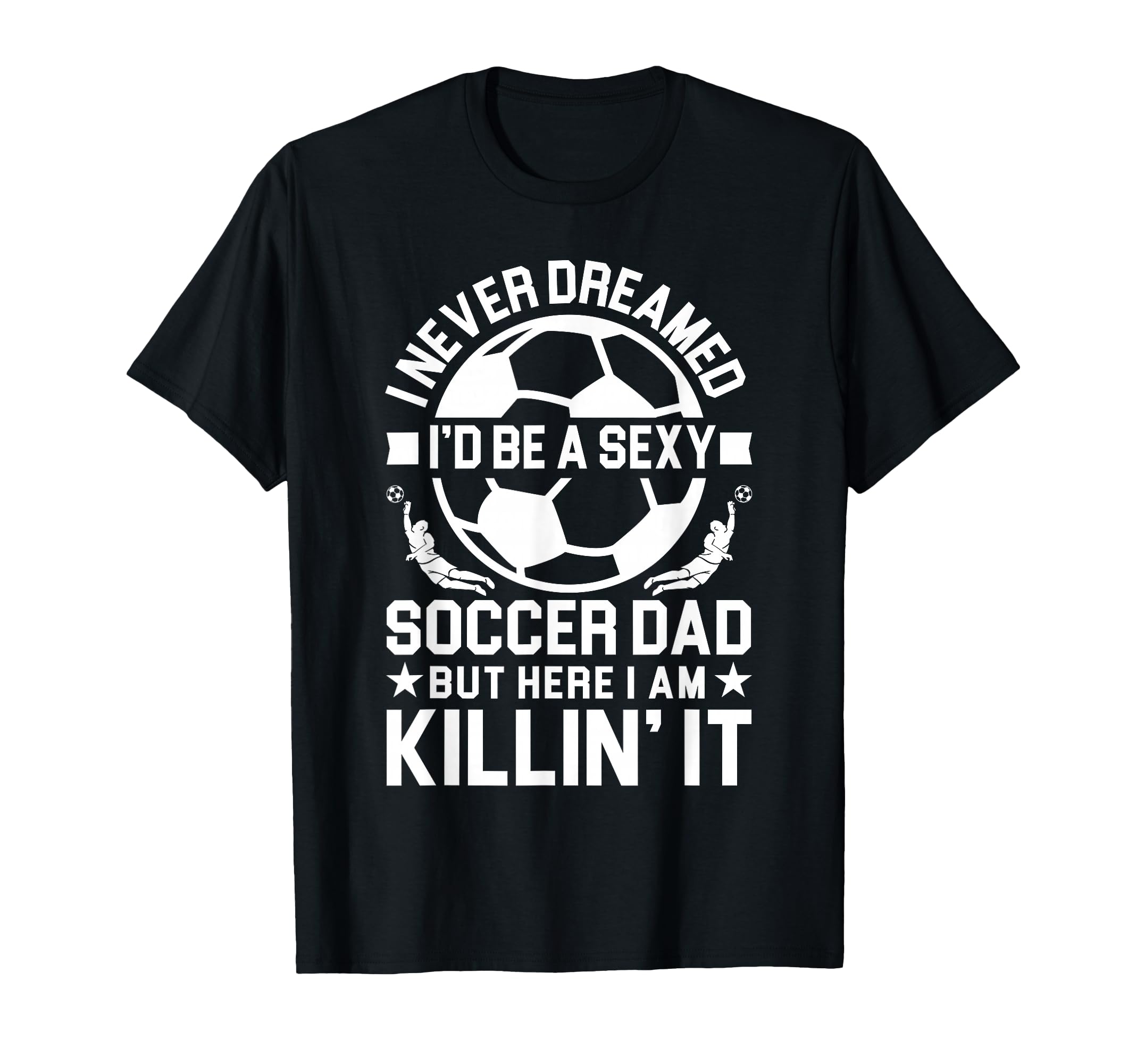 Soccer Dad T-Shirt - Graphic Print Unisex - T-Shirt, Sweatshirt, Hoodie