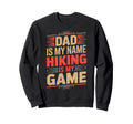 Funny Hiking Dad Is My Name Hiking Sweatshirt - Trendy Graphic for Adults - T-Shirt, Sweatshirt, Hoodie
