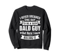 I Never Dream One Day I Would Be Sexy Sweatshirt - Streetwear Style Unisex - T-Shirt, Sweatshirt, Hoodie