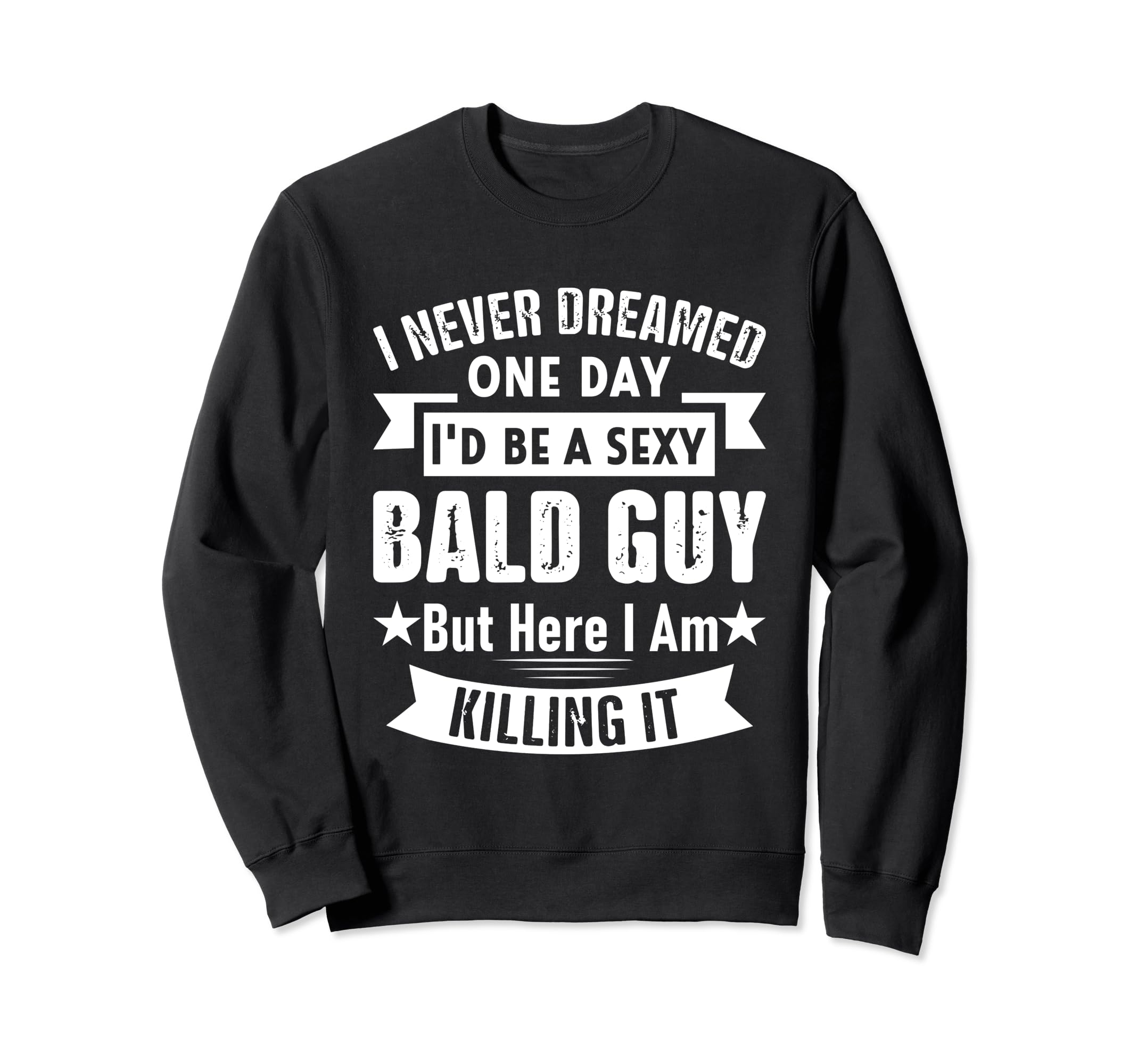 I Never Dream One Day I Would Be Sexy Sweatshirt - Streetwear Style Unisex - T-Shirt, Sweatshirt, Hoodie