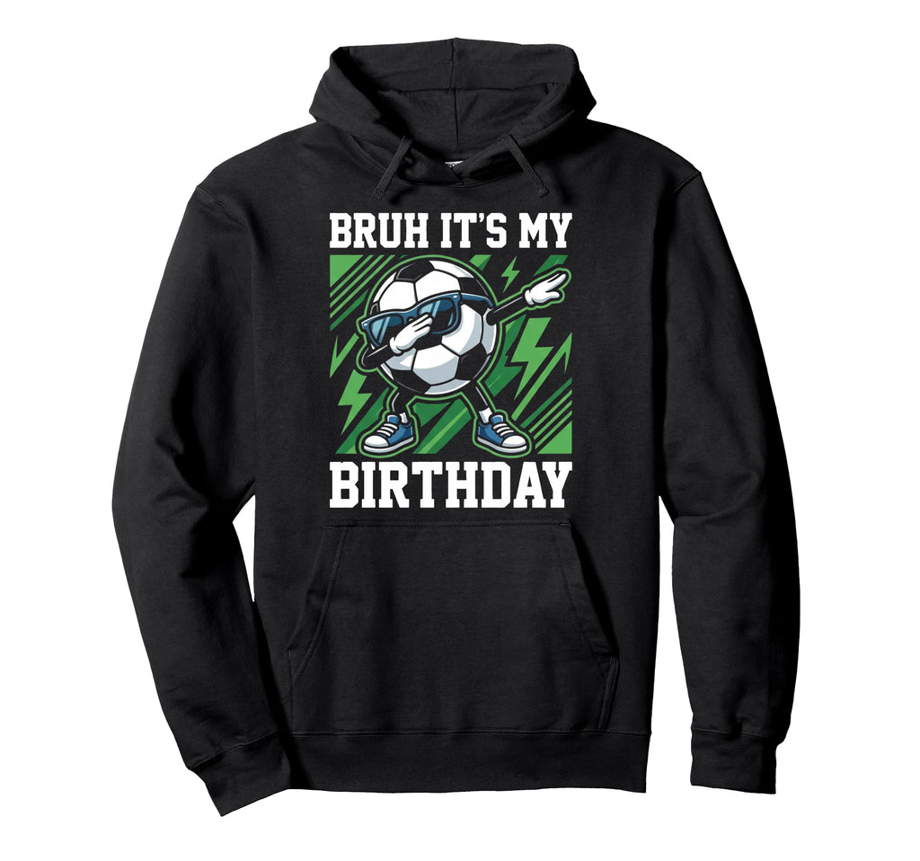 Bruh Its My Birthday Soccer Ball Dab Hoodie - Trendy Graphic Men Women - T-Shirt, Sweatshirt, Hoodie