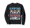 K Pop Birthday Dad K Pop Dad Sweatshirt - Aesthetic Graphic Men Women - T-Shirt, Sweatshirt, Hoodie