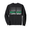 I Hate Golf Nice Shot Love Golf Sweatshirt - Novelty Apparel Men Women - T-Shirt, Sweatshirt, Hoodie