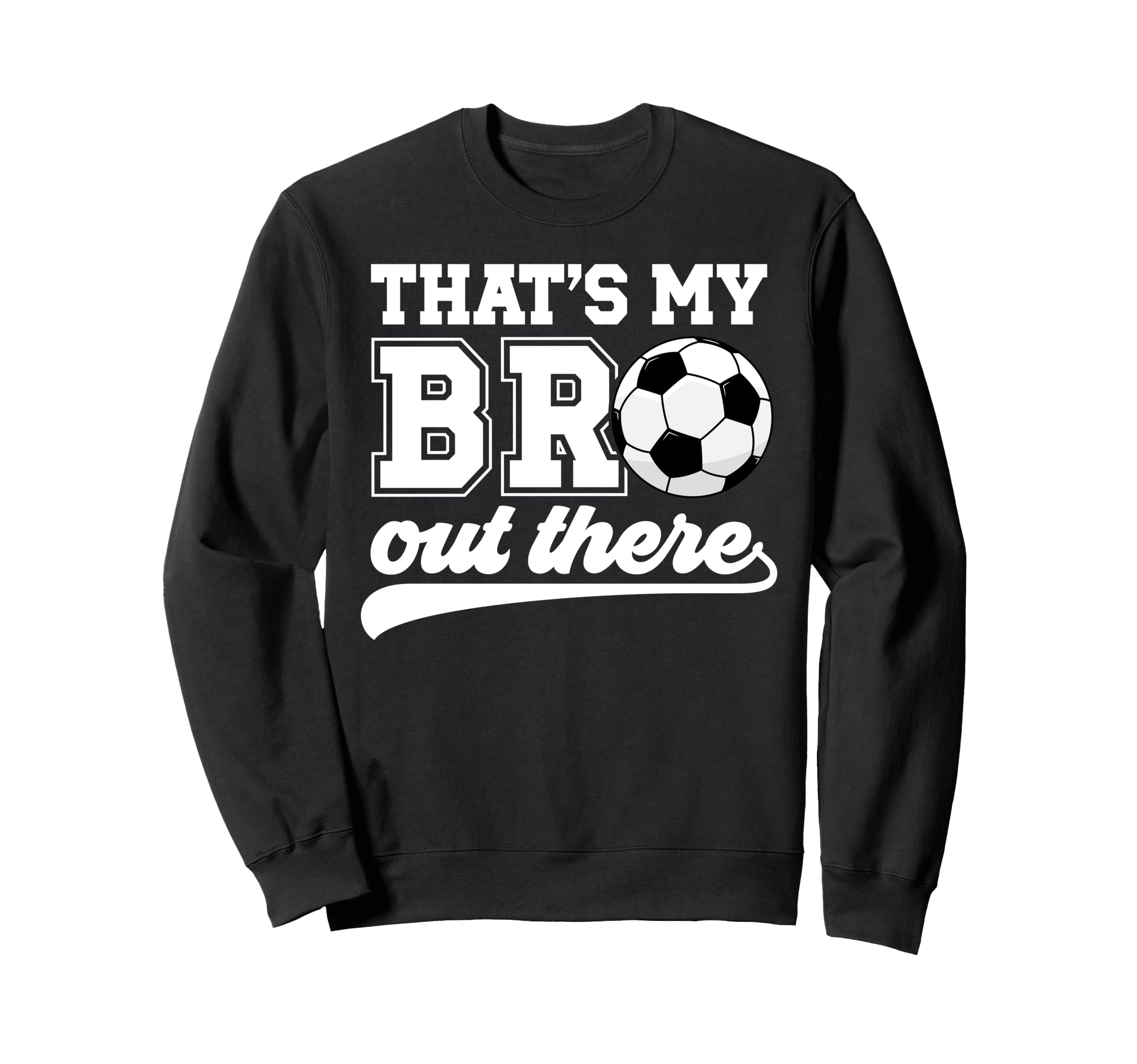 Thats My Bro Soccer Brother Soccer Sweatshirt - Custom Art Print Men Women - T-Shirt, Sweatshirt, Hoodie