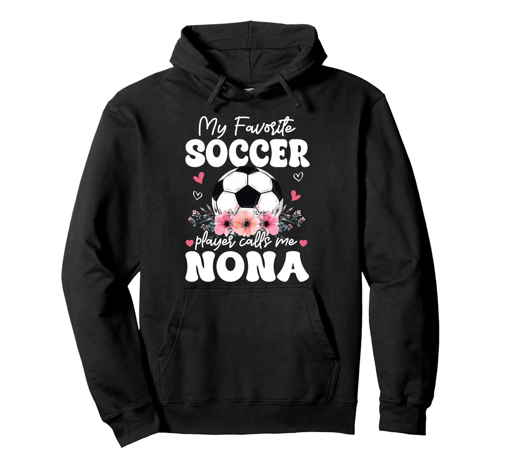 My Favorite Soccer Player Calls Me Nona Hoodie - Unique Graphic Men Women - T-Shirt, Sweatshirt, Hoodie