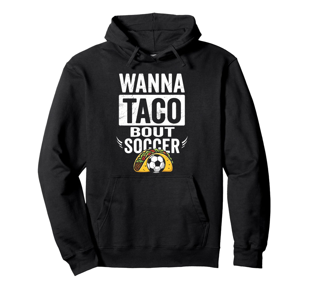 Wanna Taco Bout Soccer Funny Taco Hoodie - Trendy Graphic Men Women - T-Shirt, Sweatshirt, Hoodie