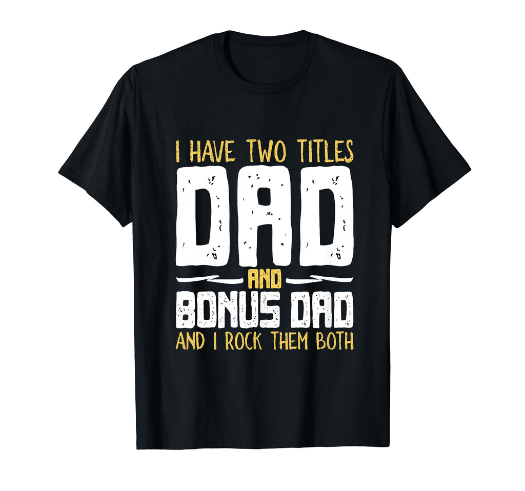 I Have Two 2 Titles Dad And Bonus Dad T-Shirt - Custom Art Print Unisex - T-Shirt, Sweatshirt, Hoodie