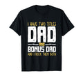 I Have Two 2 Titles Dad And Bonus Dad T-Shirt - Custom Art Print Unisex - T-Shirt, Sweatshirt, Hoodie