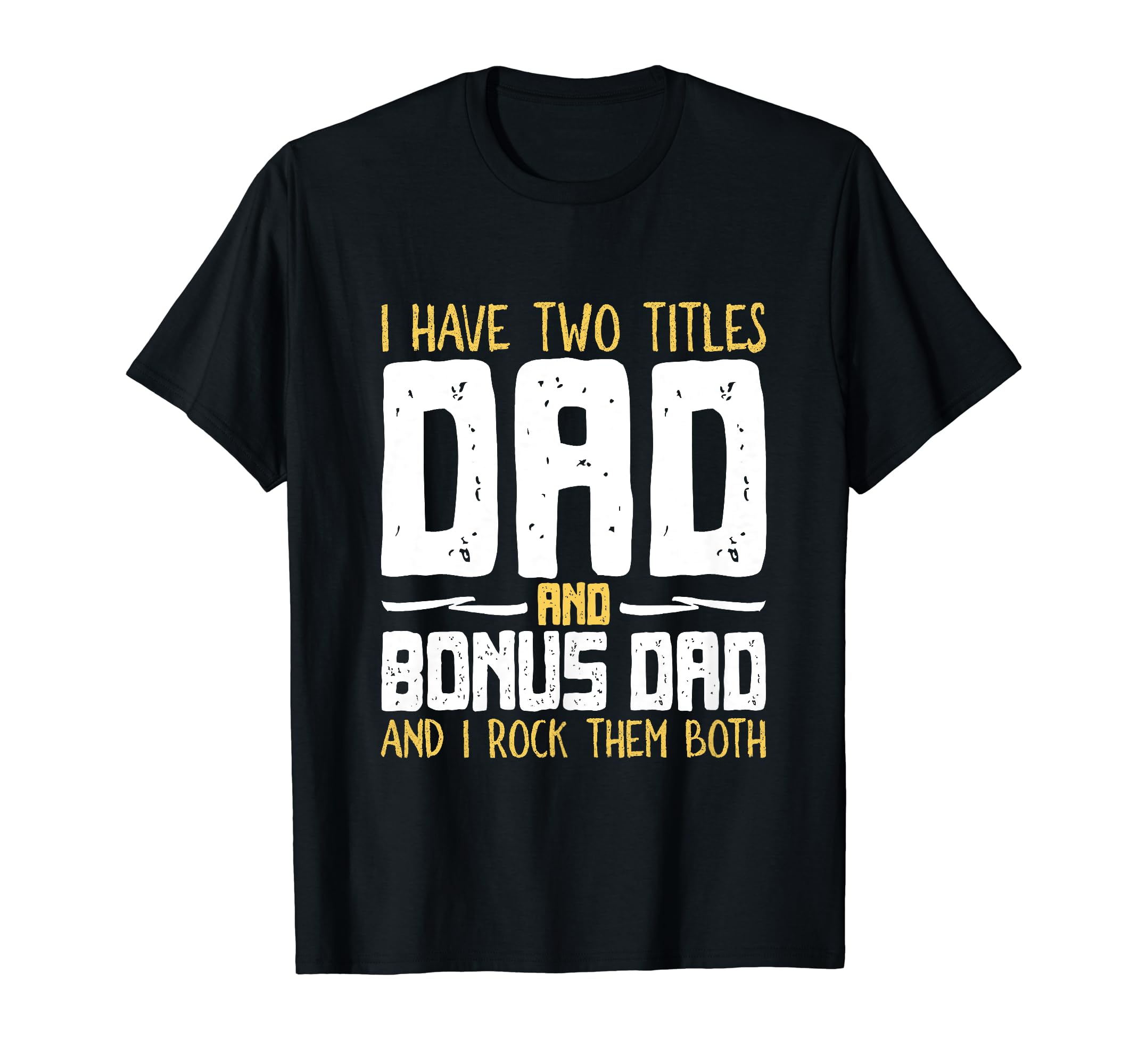 I Have Two 2 Titles Dad And Bonus Dad T-Shirt - Custom Art Print Unisex - T-Shirt, Sweatshirt, Hoodie