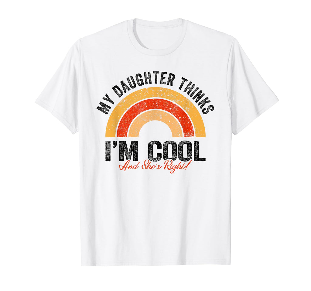 My Daughter Thinks I M And She S Right T-Shirt - Aesthetic Graphic Unisex - T-Shirt, Sweatshirt, Hoodie