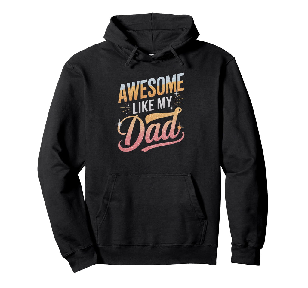 Awesome Like My Dad Gifts Funny Gifts Hoodie - Aesthetic Graphic Unisex - T-Shirt, Sweatshirt, Hoodie