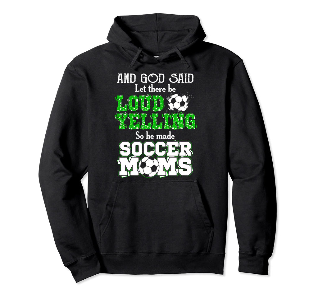God Said Let There Be Loud Yelling So Hoodie - Casual Everyday Wear Unisex - T-Shirt, Sweatshirt, Hoodie