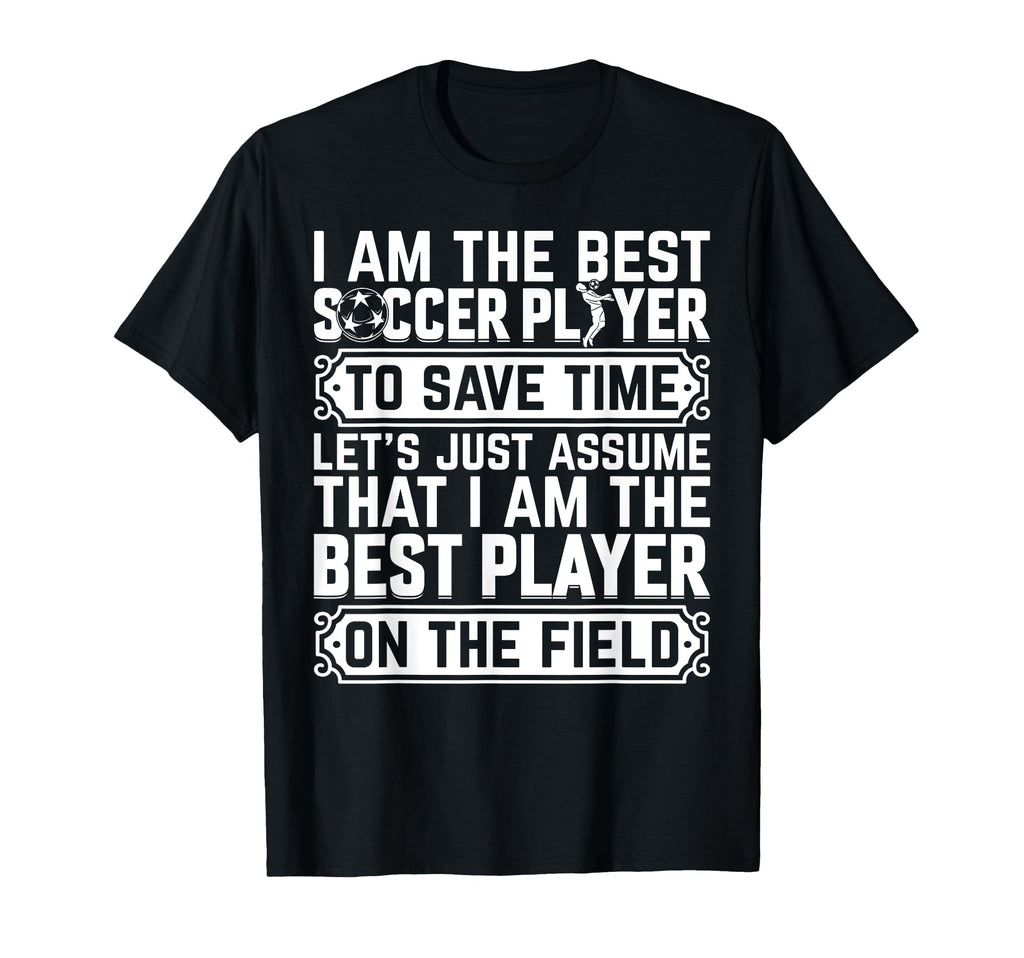 I Am Best Soccer Player Field Soccer T-Shirt - Fun Novelty Design Men Women - T-Shirt, Sweatshirt, Hoodie