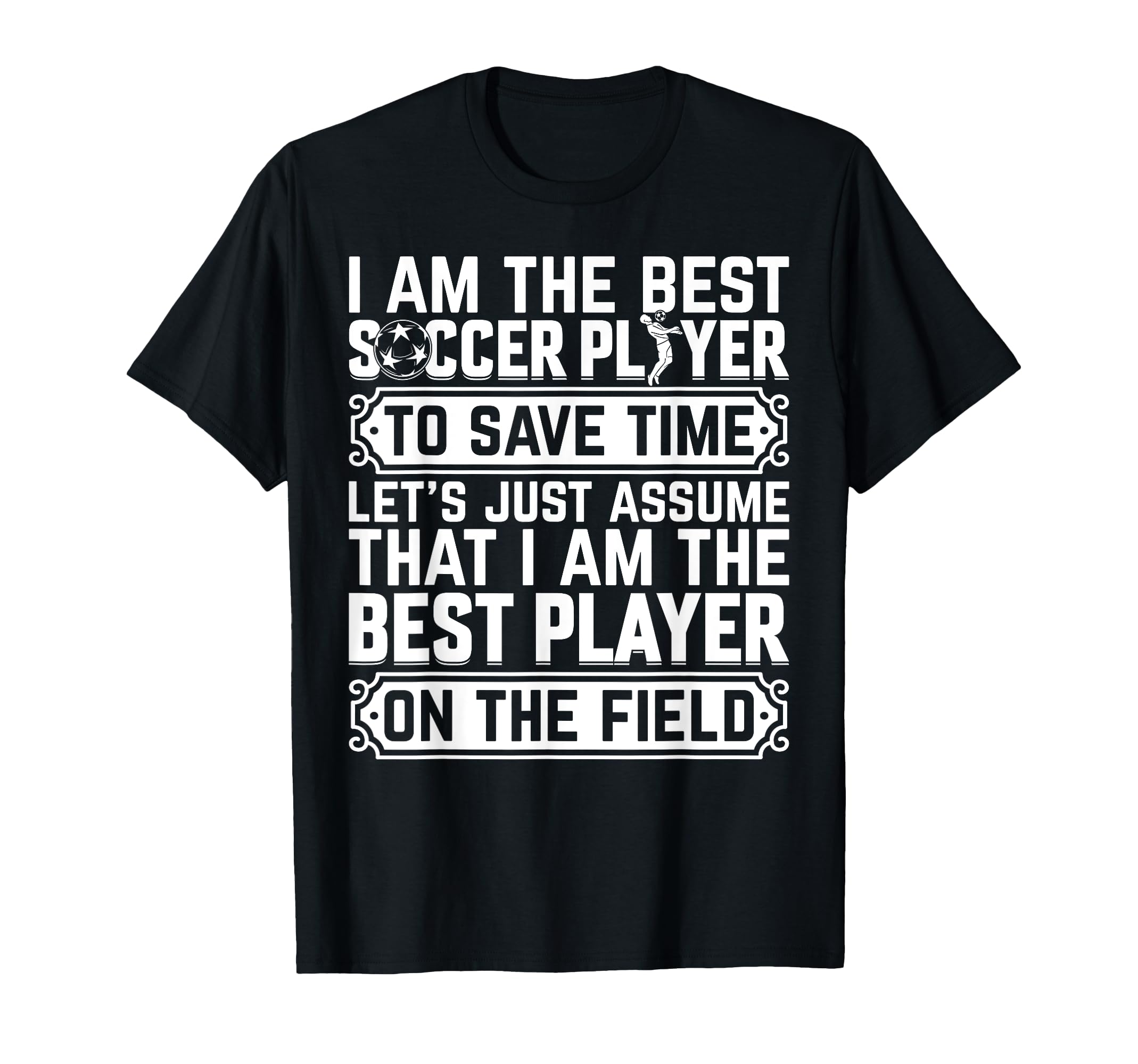 I Am Best Soccer Player Field Soccer T-Shirt - Fun Novelty Design Men Women - T-Shirt, Sweatshirt, Hoodie