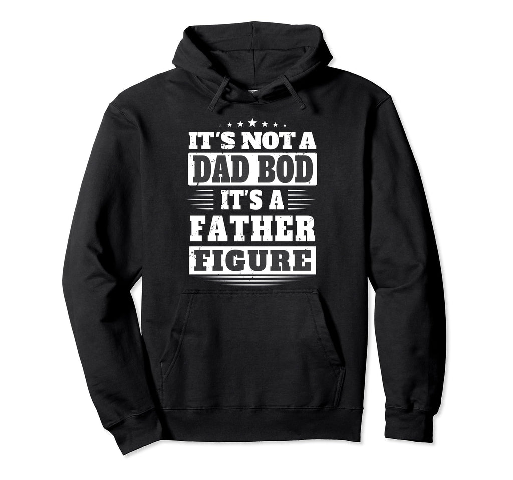 Its Not Dad Bod Its Father Figure Hoodie - Novelty Apparel Men Women - T-Shirt, Sweatshirt, Hoodie