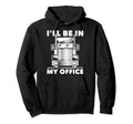 Ill Be My Office Trucker Dad Funny Hoodie - Minimalist Print Men Women - T-Shirt, Sweatshirt, Hoodie