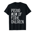 Proud Mom Feral Children Funny Mother T-Shirt - Custom Art Print Men Women - T-Shirt, Sweatshirt, Hoodie