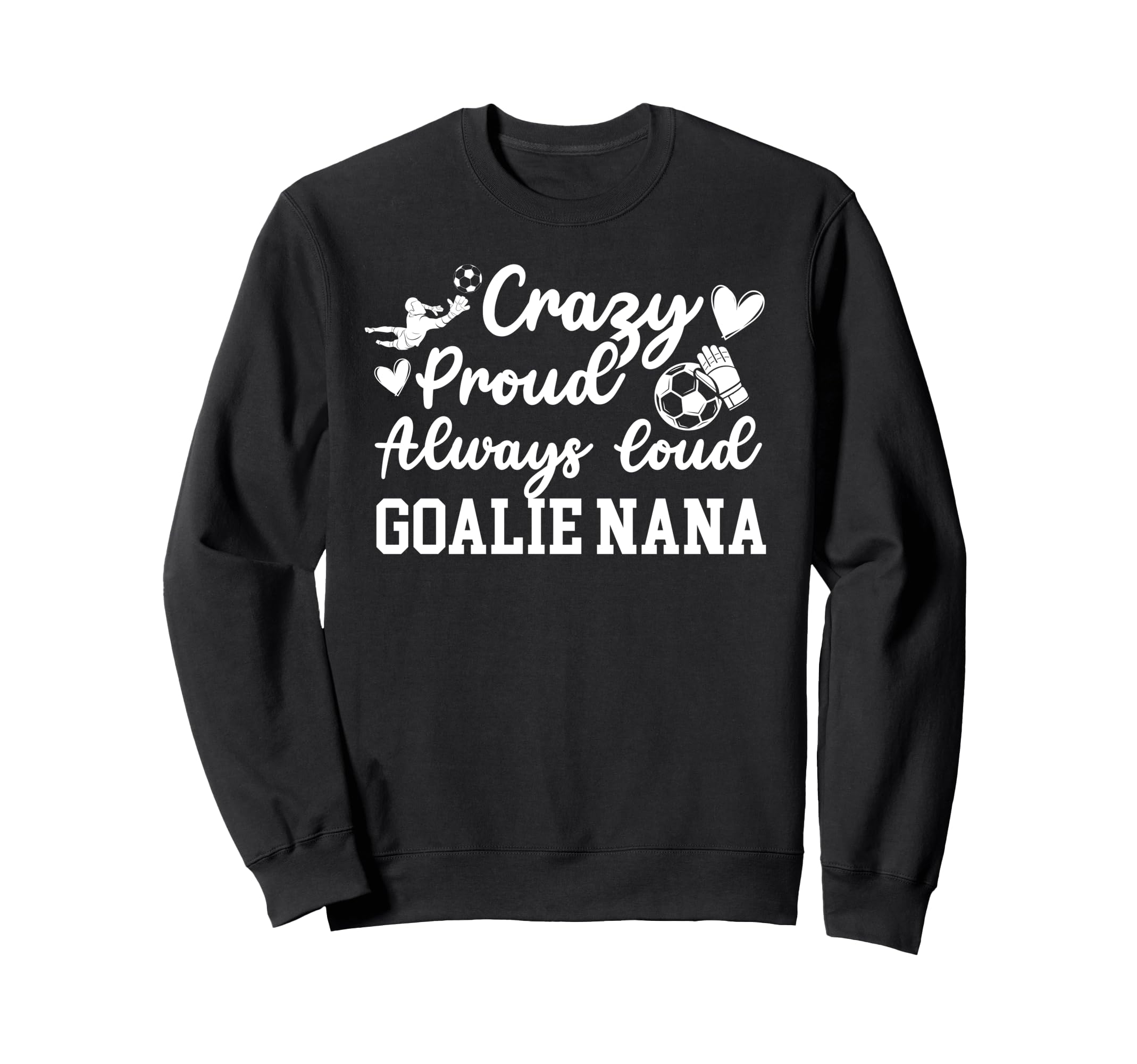 Crazy Proud Soccer Goalie Nana Soccer Sweatshirt - Custom Art Print Unisex - T-Shirt, Sweatshirt, Hoodie