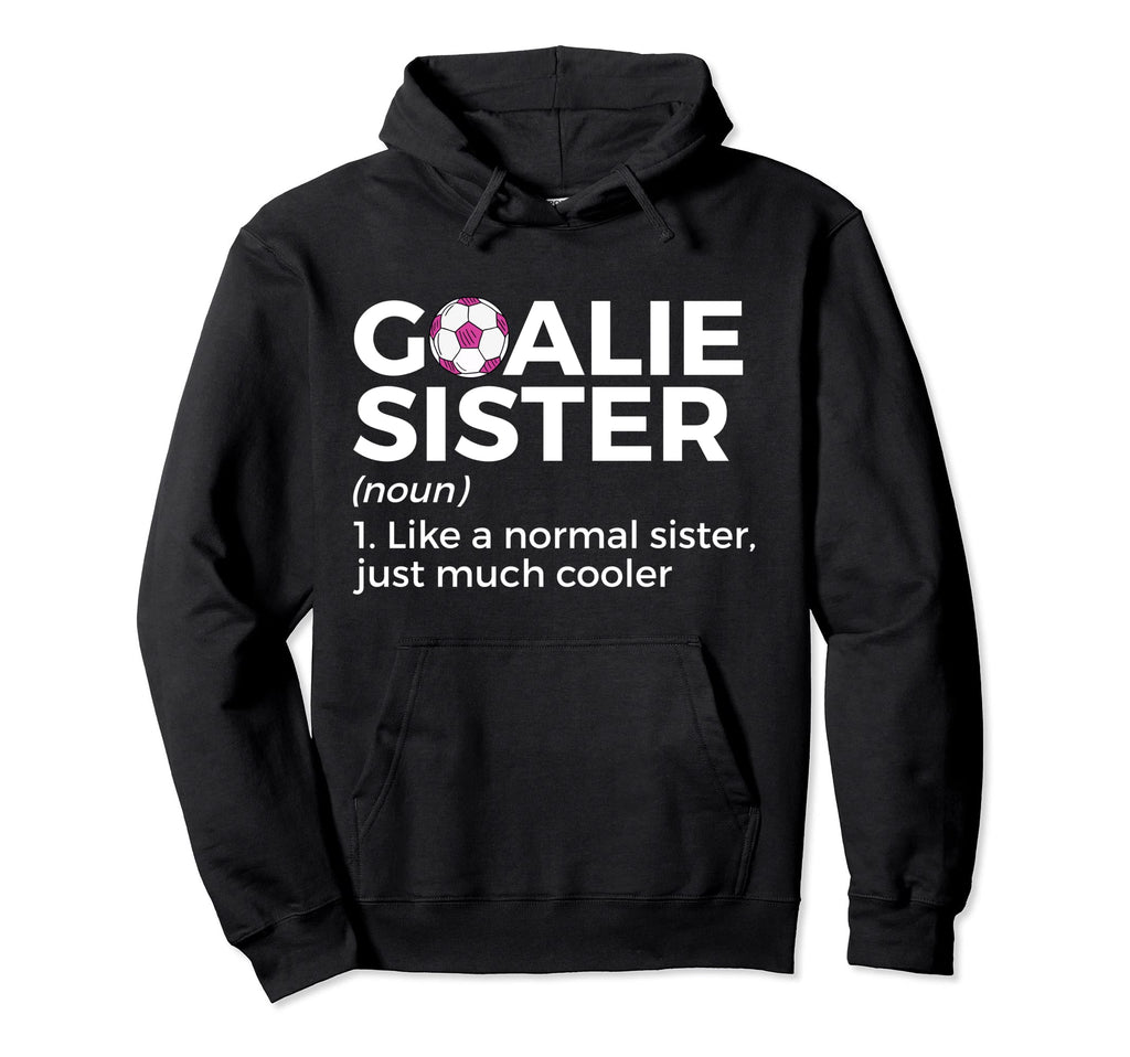 Soccer Goalie Sister Definition Hoodie - Casual Everyday Wear Unisex - T-Shirt, Sweatshirt, Hoodie