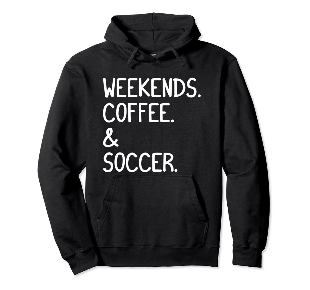 Weekends Coffee And Soccer Funny Hoodie - Casual Everyday Wear for Adults - T-Shirt, Sweatshirt, Hoodie
