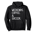 Weekends Coffee And Soccer Funny Hoodie - Casual Everyday Wear for Adults - T-Shirt, Sweatshirt, Hoodie