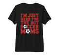 Im Just Here Hot Soccer Moms Funny Mom T-Shirt - Novelty Apparel Men Women - T-Shirt, Sweatshirt, Hoodie