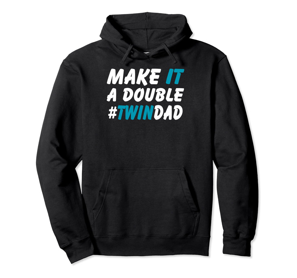 Make It Double Twin Dad Fathers Day Hoodie - Novelty Apparel Men Women - T-Shirt, Sweatshirt, Hoodie